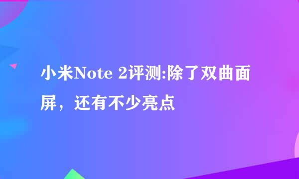 小米Note 2评测:除了双曲面屏，还有不少亮点