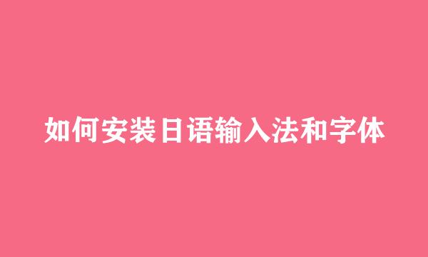 如何安装日语输入法和字体