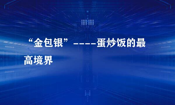 “金包银”----蛋炒饭的最高境界