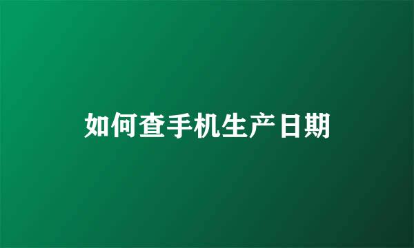 如何查手机生产日期