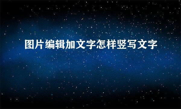 图片编辑加文字怎样竖写文字