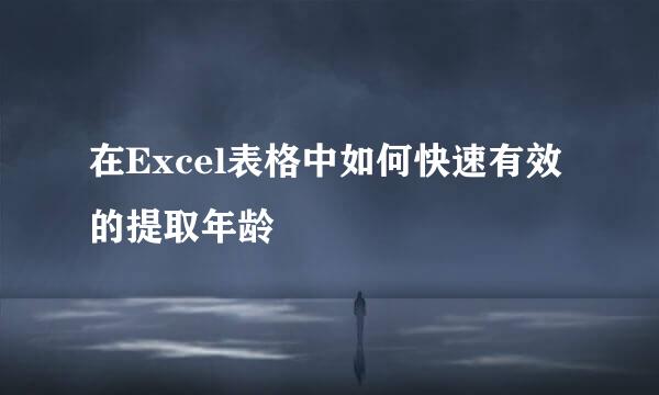 在Excel表格中如何快速有效的提取年龄