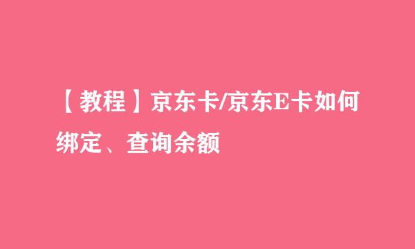 【教程】京东卡/京东E卡如何绑定、查询余额