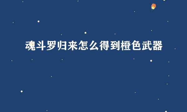 魂斗罗归来怎么得到橙色武器