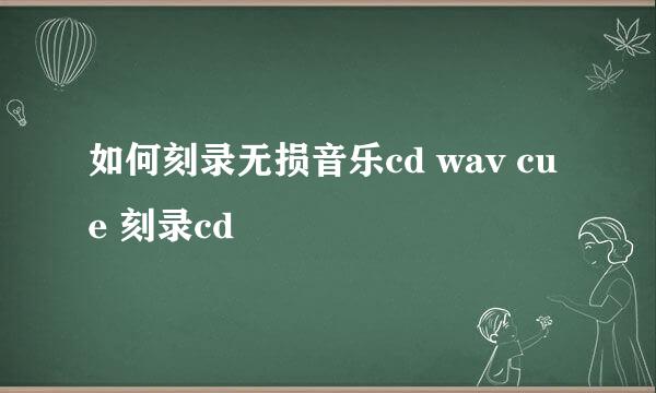 如何刻录无损音乐cd wav cue 刻录cd