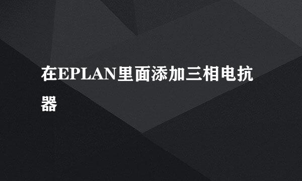 在EPLAN里面添加三相电抗器