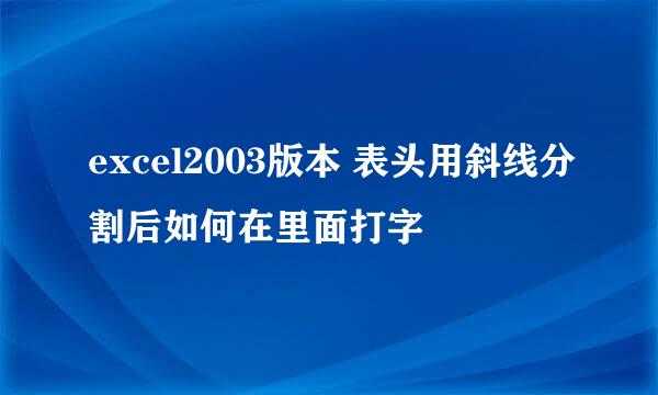 excel2003版本 表头用斜线分割后如何在里面打字