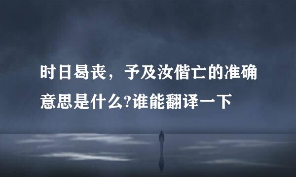 时日曷丧，予及汝偕亡的准确意思是什么?谁能翻译一下