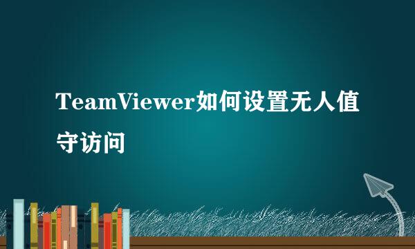 TeamViewer如何设置无人值守访问