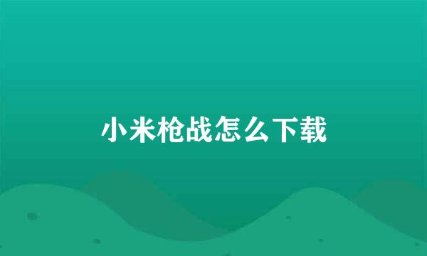 小米枪战怎么下载