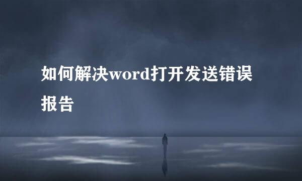 如何解决word打开发送错误报告