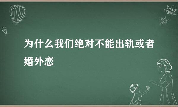 为什么我们绝对不能出轨或者婚外恋