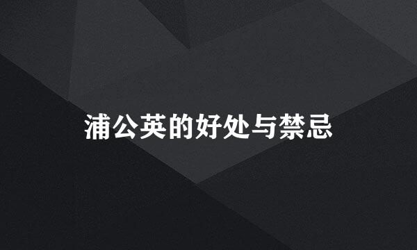浦公英的好处与禁忌