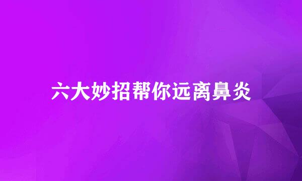 六大妙招帮你远离鼻炎