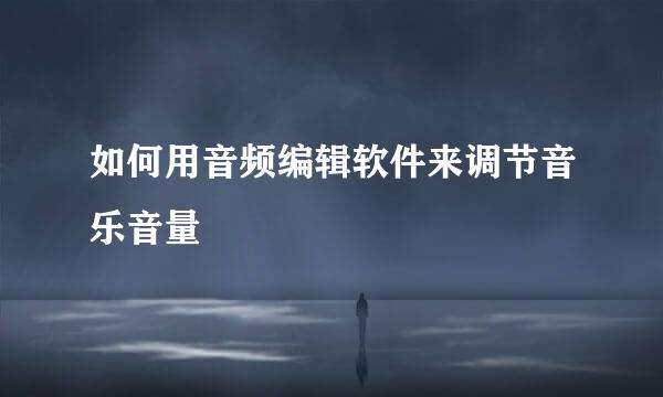 如何用音频编辑软件来调节音乐音量