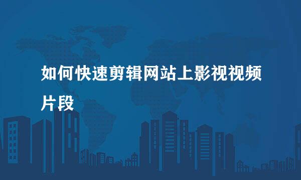 如何快速剪辑网站上影视视频片段