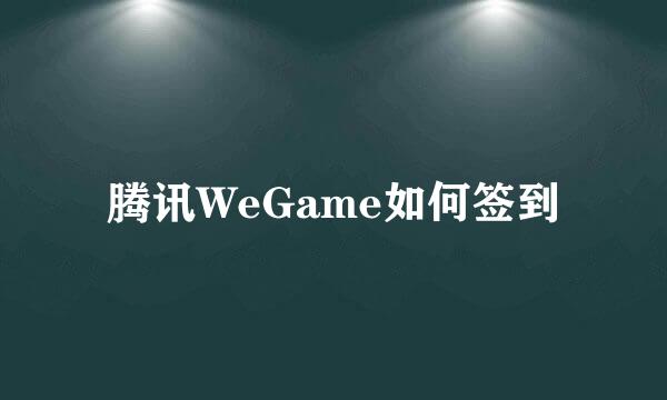 腾讯WeGame如何签到