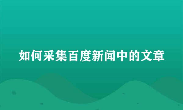 如何采集百度新闻中的文章