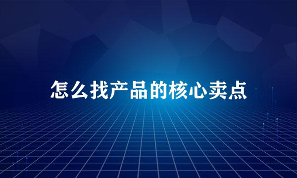 怎么找产品的核心卖点