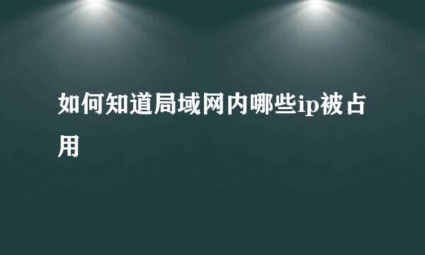 如何知道局域网内哪些ip被占用