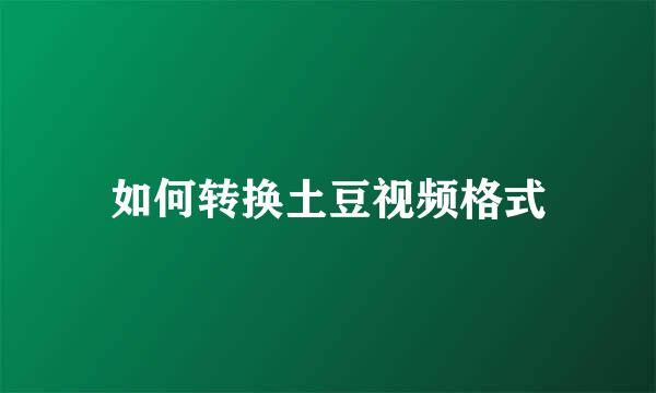 如何转换土豆视频格式