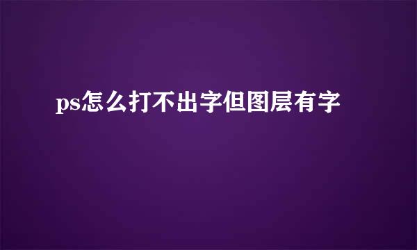 ps怎么打不出字但图层有字