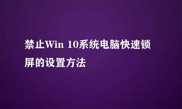 禁止Win 10系统电脑快速锁屏的设置方法