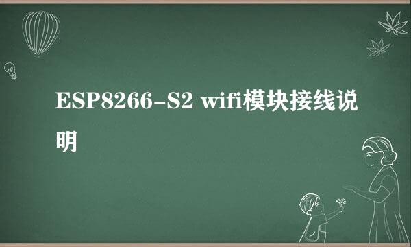 ESP8266-S2 wifi模块接线说明