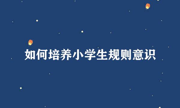 如何培养小学生规则意识