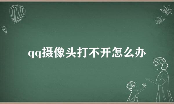 qq摄像头打不开怎么办