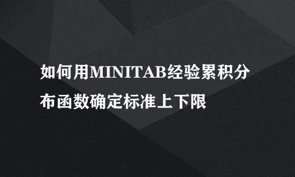 如何用MINITAB经验累积分布函数确定标准上下限