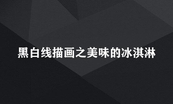 黑白线描画之美味的冰淇淋