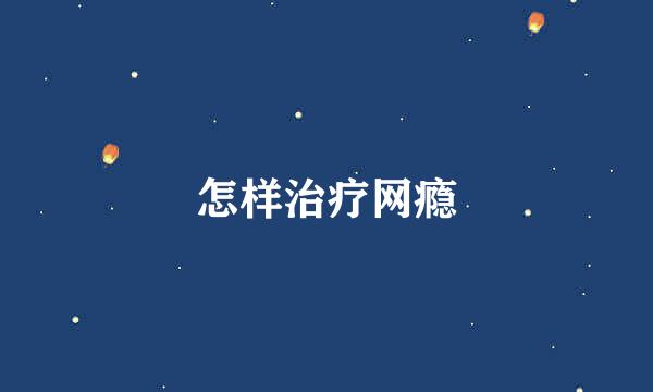 怎样治疗网瘾