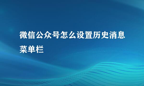 微信公众号怎么设置历史消息菜单栏