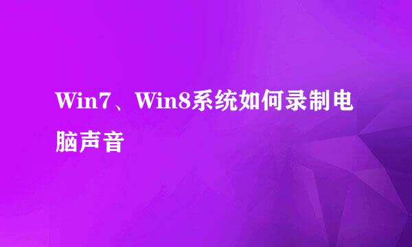 Win7、Win8系统如何录制电脑声音