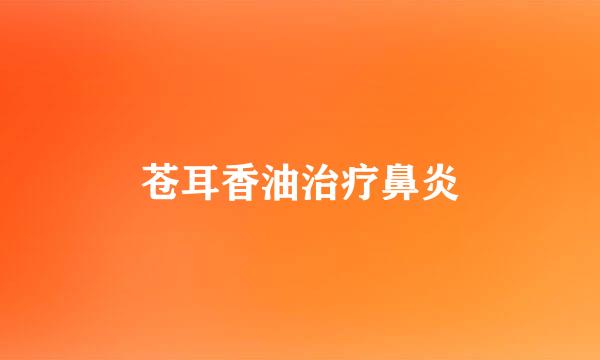 苍耳香油治疗鼻炎