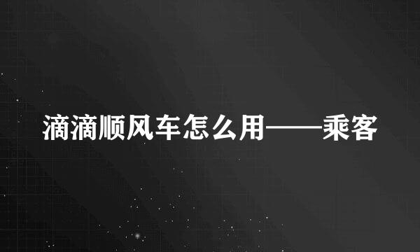 滴滴顺风车怎么用——乘客