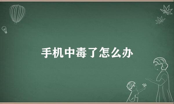 手机中毒了怎么办