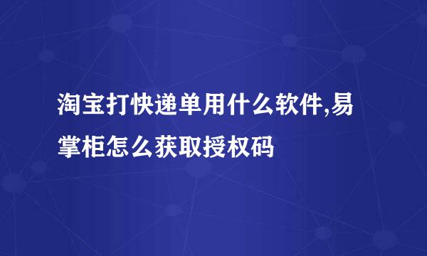 淘宝打快递单用什么软件,易掌柜怎么获取授权码