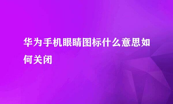 华为手机眼睛图标什么意思如何关闭