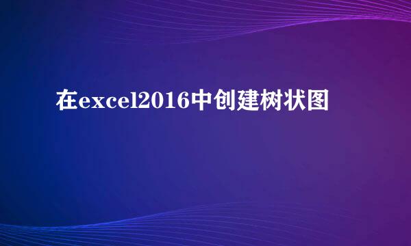 在excel2016中创建树状图
