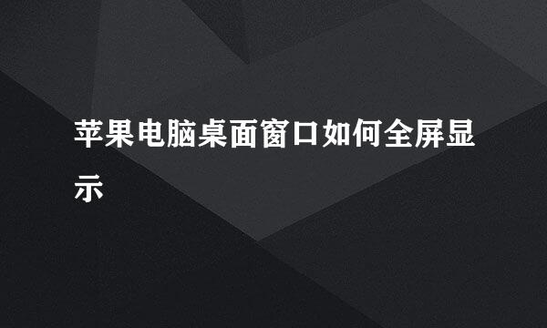 苹果电脑桌面窗口如何全屏显示
