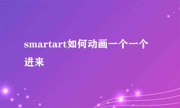 smartart如何动画一个一个进来