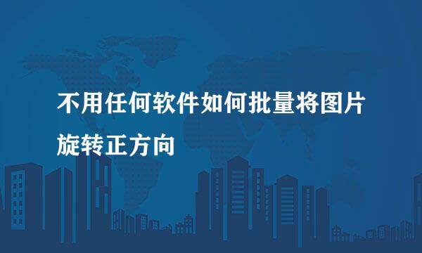 不用任何软件如何批量将图片旋转正方向