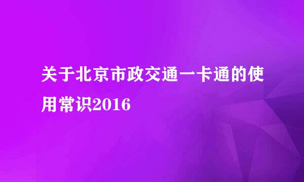 关于北京市政交通一卡通的使用常识2016