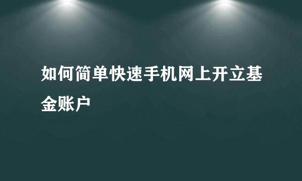 如何简单快速手机网上开立基金账户