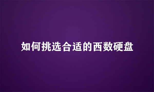 如何挑选合适的西数硬盘