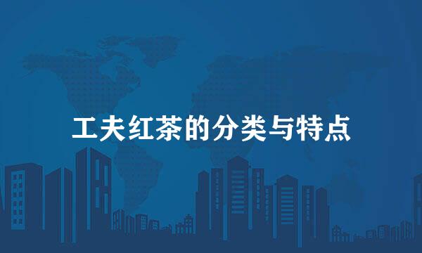 工夫红茶的分类与特点