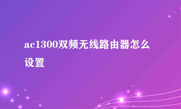 ac1300双频无线路由器怎么设置