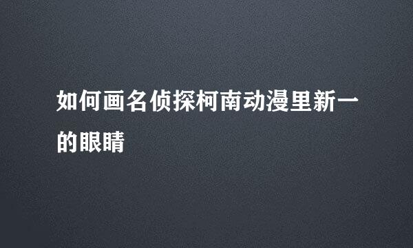 如何画名侦探柯南动漫里新一的眼睛